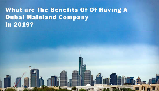 what-are-benefits-of-having-a-dubai-mainland-company-in-2019